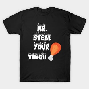 Funny mr steal your chicken thigh thanksgiving T-Shirt